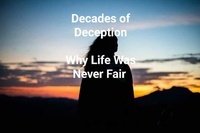Téléchargements de livres électroniques en pdf Decades of Deception - Why Life Was Never Fair 9798215675397