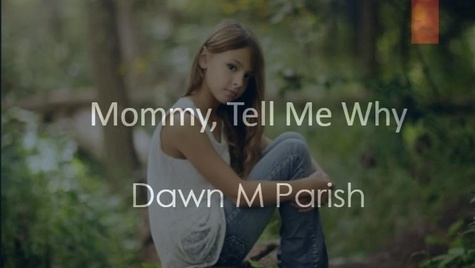  Dawn M Parish - Mommy, Tell Me Why.