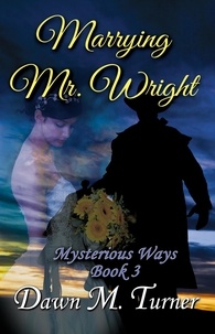  Dawn M. Turner - Marrying Mr. Wright - Mysterious Ways, #3.