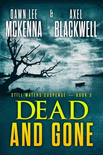  Dawn McKenna et  Axel Blackwell - Dead &amp; Gone - The Still Waters Suspense Series, #3.