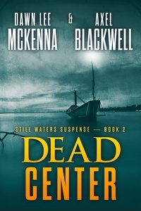  Dawn McKenna et  Axel Blackwell - Dead Center - The Still Waters Suspense Series, #2.