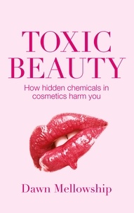Dawn Mellowship - Toxic Beauty - The hidden chemicals in cosmetics and how they can harm us.