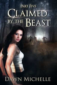  Dawn Michelle - Claimed by the Beast - Part Five - Claimed by the Beast, #5.