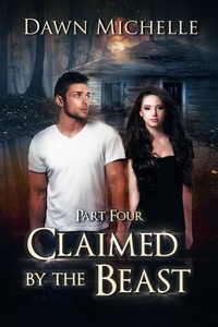  Dawn Michelle - Claimed by the Beast - Part Four - Claimed by the Beast, #4.