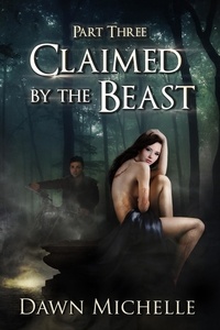  Dawn Michelle - Claimed by the Beast - Part Three - Claimed by the Beast, #3.
