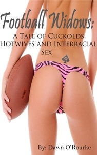  Dawn O' Rourke - Football Widows: A Tale of Cuckolds, Hotwives and Interracial Sex.