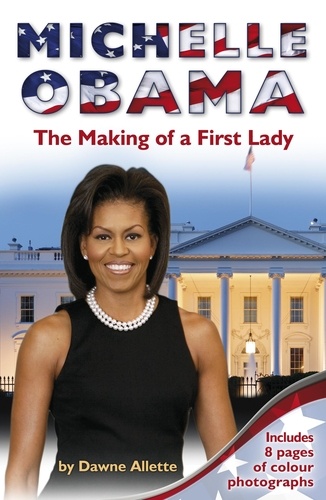 Dawne Allette - Michelle Obama - The Making of a First Lady.