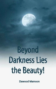 Beyond Darkness Lies the Beauty!