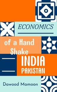  Dawood Mamoon - INDIA PAKISTAN: Economics of a Hand Shake.