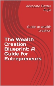 Télécharger des livres sur ipad The Wealth Creation Blueprint: A Guide for Entreprenuers  - 1, #1 9798223782285 (Litterature Francaise) par Daxter Aujla
