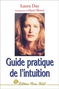 Guide Pratique De L'Intuition. Comment Exploiter Son Intuition Naturelle Pour La Mettre A Son Service