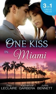 Day Leclaire et Katherine Garbera - One Kiss In… Miami - Nothing Short of Perfect / Reunited…With Child / Her Innocence, His Conquest.