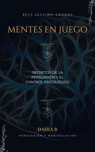 Mentes en Juego Secretos de la Persuasión y el Control Psicológico