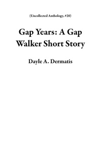 Dayle A. Dermatis - Gap Years: A Gap Walker Short Story - Uncollected Anthology, #20.