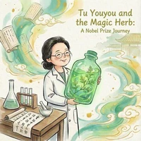 Tu Youyou and the Magic Herb: A Nobel Prize Journey