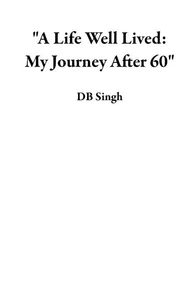 "A Life Well Lived: My Journey After 60"