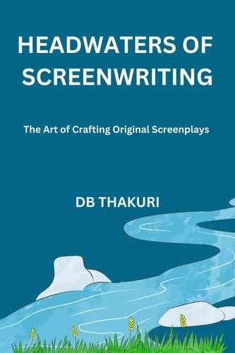  DB Thakuri - Headwaters of Screenwriting: The Art of Crafting Original Screenplays.