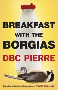 DBC Pierre - Breakfast with the Borgias.