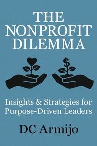  DC Armijo - The Nonproft Dilemma: Insights &amp; Strategies for Purpose-Driven Leaders.