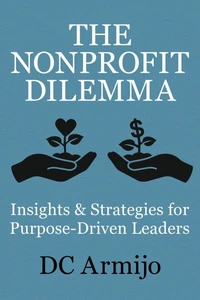 The Nonproft Dilemma: Insights &amp; Strategies for Purpose-Driven Leaders