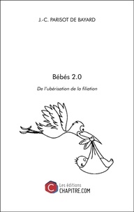 De bayard j.-c. Parisot - Bébés 2.0 - De l’ubérisation de la filiation.