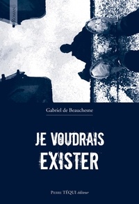  DE BEAUCHESNE GABRIE - Je voudrais exister.