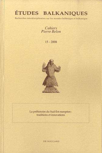 Georgia Kourtessi-Philippakis - Etudes balkaniques Cahiers Pierre Belon N° 15/2008 : La préhistoire du Sud-Est européen : traditions et innovations.