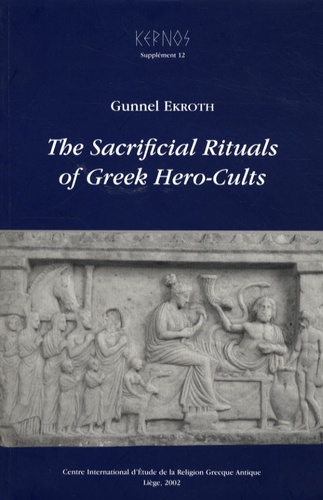 Gunnel Ekroth - Kernos Supplément 12 : The Sacrificial Rituals of Greek Hero-Cults.