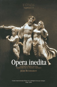 Jean Rudhardt - Kernos Supplément 19 : Opera inedita - Essai sur la religion grecque & Recherches sur les Hymnes orphiques.