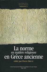 Pierre Brulé - Kernos Supplément 21 : La norme en matière religieuse en Grèce ancienne - Actes du XIe colloque du CIERGA (Rennes, septembre 2007).