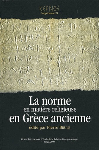 Kernos Supplément 21 La norme en matière religieuse en Grèce ancienne. Actes du XIe colloque du CIERGA (Rennes, septembre 2007)