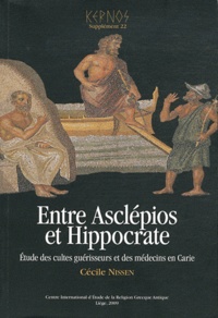 Cécile Nissen - Kernos Supplément 22 : Entre Asclépios et Hippocrate - Etude des cultes guérisseurs et des médecins en Carie.