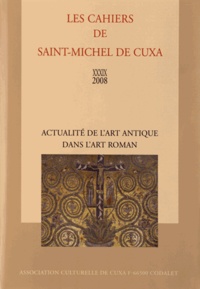  Association culturelle de Cuxa - Les Cahiers de saint-Michel de Cuxa N° 39, 2008 : Actualité de l'art antique dans l'art roman.