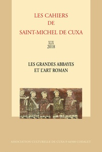  Association culturelle de Cuxa - Les Cahiers de saint-Michel de Cuxa N° 49, 2018 : Les grandes abbayes et l’art roman.
