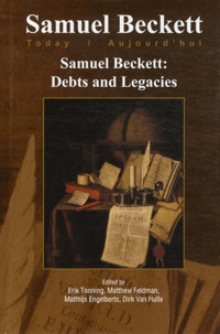 Erik Tonning et Matthew Feldman - Samuel Beckett Today/Aujourd'hui N° 22 : Samuel Beckett - Debts and Legacies.