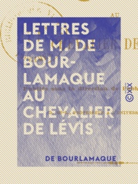 de Bourlamaque et Henri-Raymond Casgrain - Lettres de M. de Bourlamaque au chevalier de Lévis.