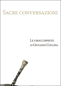 Sacre conversazioni. Le croci dipinte di Giuliano Collina
