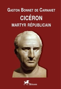 De carnavet gaston Bonnet - CICÉRON, Martyr républicain.