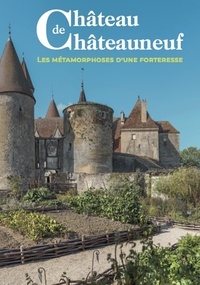 De châteauneuf Château - Guide du Château de Châteauneuf - Les métamorphoses d'une forteresse.