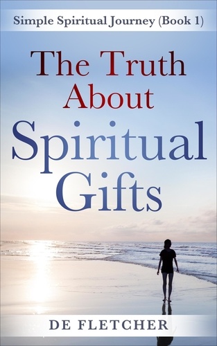  De Fletcher - The Truth About Spiritual Gifts - Simple Spiritual Journey, #1.