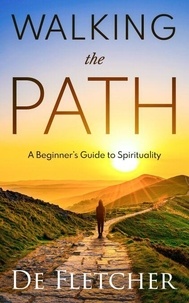 Téléchargement de la collection de livres Epub Walking the Path: A Beginner's Guide to Spirituality - Simple Spiritual Journey, #1 9781737950783 par De Fletcher en francais DJVU FB2