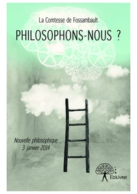 De fossambault la Comtesse - Philosophons nous ? - Nouvelle philosophique 3 janvier 2014.