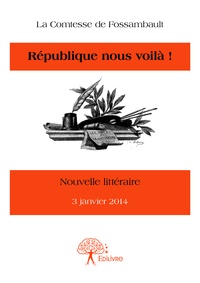 De fossambault la Comtesse - République nous voilà ! - Nouvelle littéraire 3 janvier 2014.