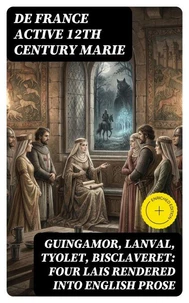 Guingamor, Lanval, Tyolet, Bisclaveret: Four lais rendered into English prose