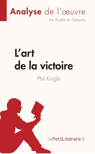 Fiche de lecture  L'art de la victoire de Phil Knight (Analyse de l'oeuvre). Résumé complet et analyse détaillée de l'oeuvre