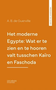 Het moderne Egypte: Wat er te zien en te hooren valt tusschen Kaïro en Faschoda