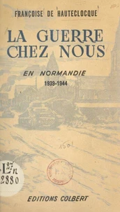 La guerre chez nous, en Normandie, 1939-1944