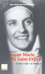De l'annonciation Marie - Soeur Marie du Saint-Esprit - Je dis " Oui " à l'Amour.