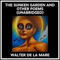 The Sunken Garden And Other Poems (Unabridged)