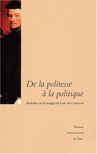 Paolo Grossi - De la politesse à la politique. - Recherches sur les langages du Livre du Courtisan.